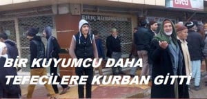 KAHTA’DA BİR KUYUMCU DAHA TEFECİLERİN KURBANI OLDU