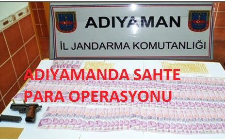 ADIYAMAN’DA SAHTE PARA OPERASYONU