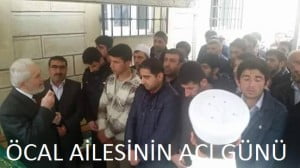 ÖCAL AİLESİNİN ACI GÜNÜ
