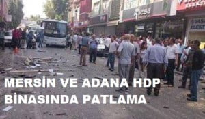 MERSİN VE ADANA HDP PARTİ BİNASINDA PATLAMA