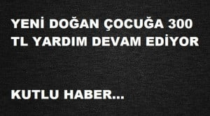 YENİ DOĞAN ÇOCUĞA PARA YARDIMI DEVAM EDİYOR