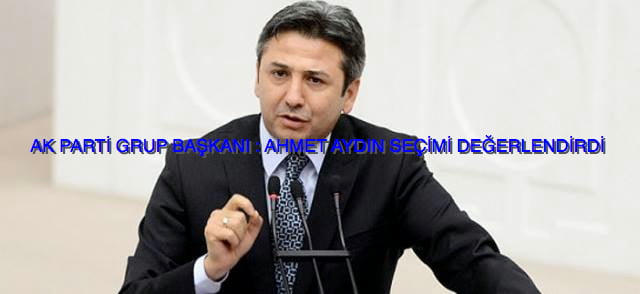 AK PARTİ GRUP BAŞKAN VEKİLİ AHMET AYDIN SEÇİMİ DEĞERLENDİRDİ