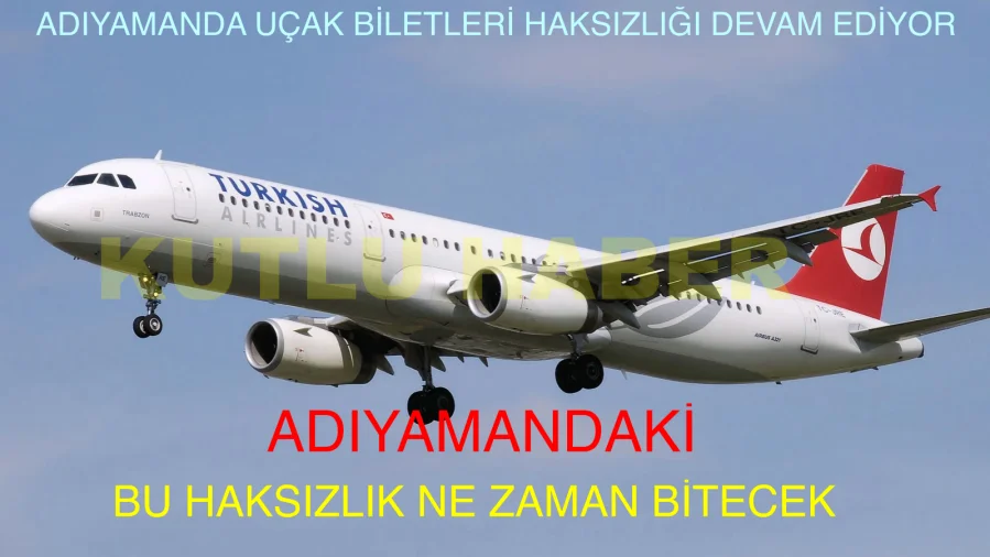 ADIYAMAN’DA UÇAK BİLETLERİ HAKSIZLIĞI DEVAM EDİYOR