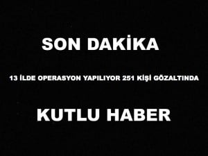 13 İLDE ÖRGÜTE OPERASYON YAPILIYOR…