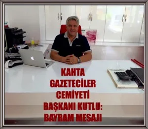 KAHTA GAZETECİLER CEMİYETİ BAŞKANI KUTLU’NUN RAMAZAN BAYRAMI MESAJI