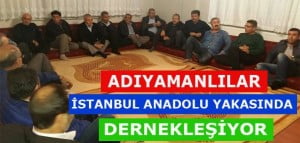 ADIYAMANLILAR ANADOLU YAKASINDA DERNEKLEŞİYOR