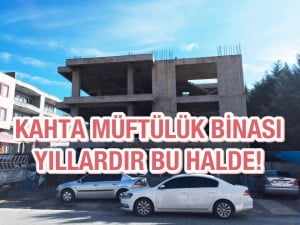 KAHTA YENİ MÜFTÜLÜK BİNASI, YILLARDIR NEDEN BEKLETİLİYOR?
