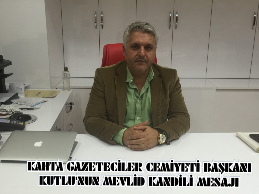 KAHTA GAZETECİLER CEMİYETİ BAŞKANI KUTLU’NUN MEVLİD KANDİLİ MESAJI