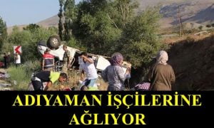 ADIYAMAN İŞÇİLERİNE AĞLIYOR! 1 ÖLÜ 28 YARALI
