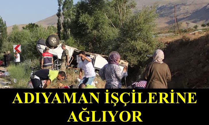 ADIYAMAN İŞÇİLERİNE AĞLIYOR! 1 ÖLÜ 28 YARALI