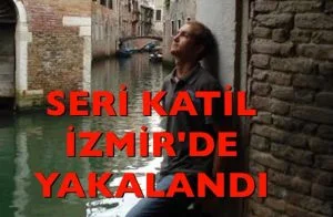 SERİ KATİL İZMİR’DE YAKALANDI