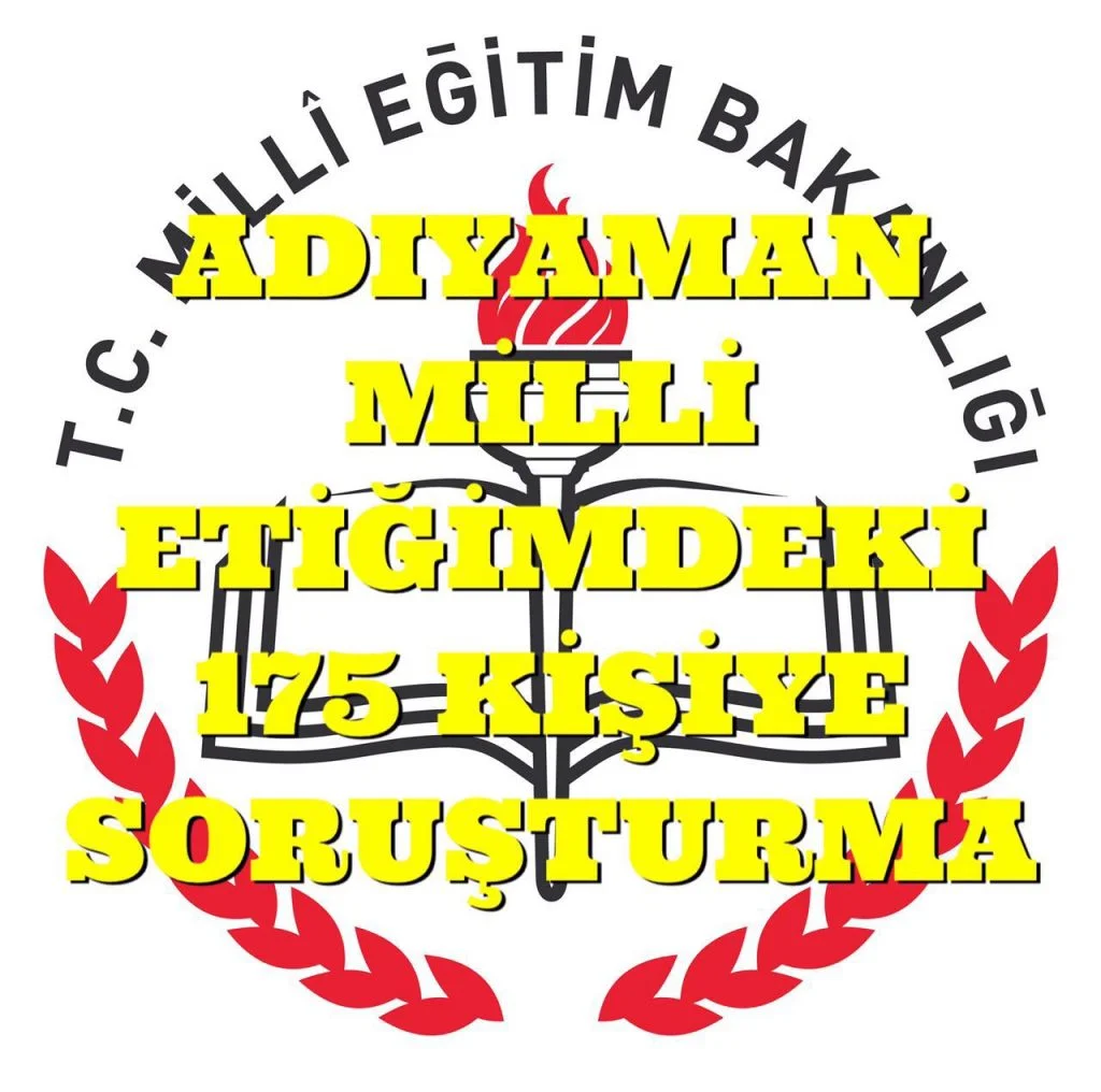 ADIYAMAN MİLLİ EĞİTİM MÜDÜRLÜĞÜNDEKİ 175 KİŞİ SORUŞTURMA.