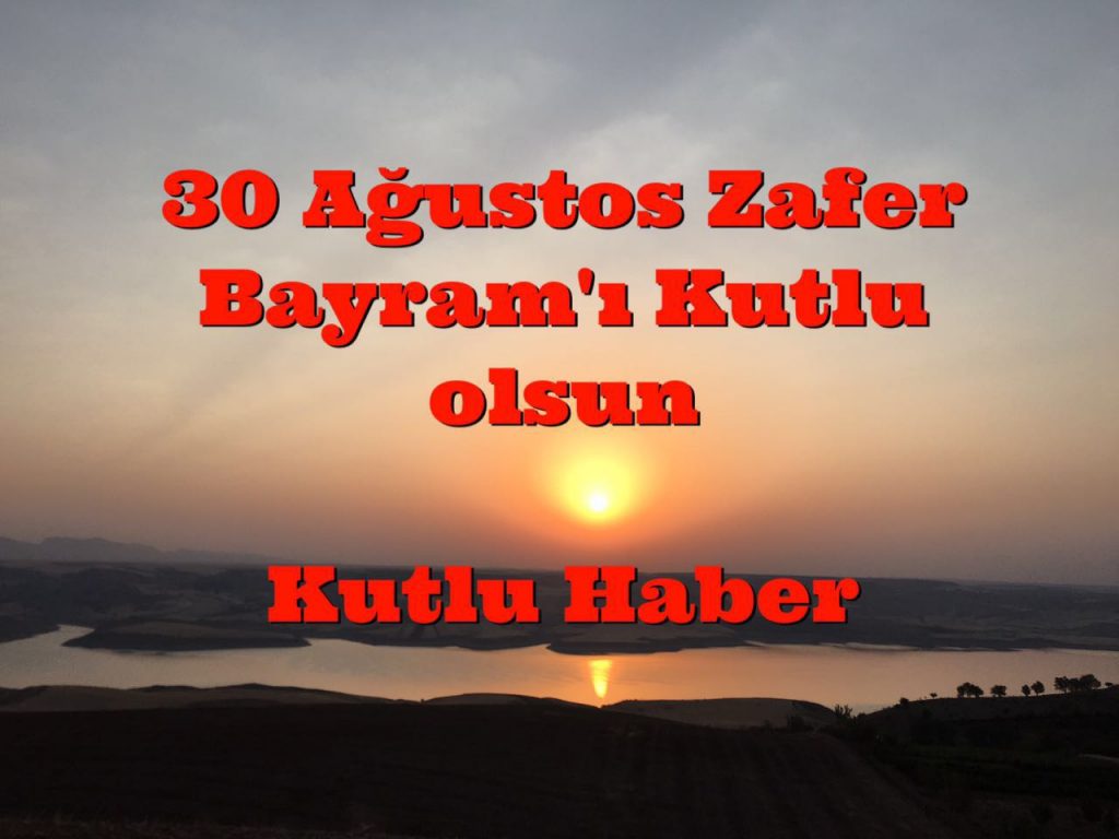 KUTLU HABER SİTESİ GENEL YAYIN YÖNETMENİ KUTLU, ” 30 AĞUSTOS ZAFER BAYRAMI KUTLU OLSUN ”
