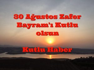 KUTLU HABER SİTESİ GENEL YAYIN YÖNETMENİ KUTLU, ” 30 AĞUSTOS ZAFER BAYRAMI KUTLU OLSUN ”