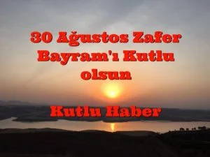 KUTLU HABER SİTESİ GENEL YAYIN YÖNETMENİ KUTLU, ” 30 AĞUSTOS ZAFER BAYRAMI KUTLU OLSUN ”