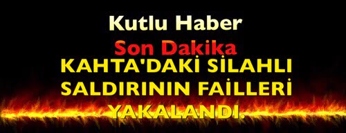 KAHTA’DAKİ SİLAHLI SALDIRININ FAİLLERİ YAKALANDI.