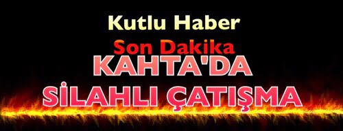 KAHTA’DA SİLAHLI ÇATIŞMA