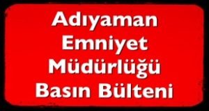 ADIYAMAN İL EMNİYET MÜDÜRLUGU BASIN BÜLTENİ