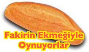 FAKİRİN EKMEĞİNDEN NE İSTİYORSUNUZ