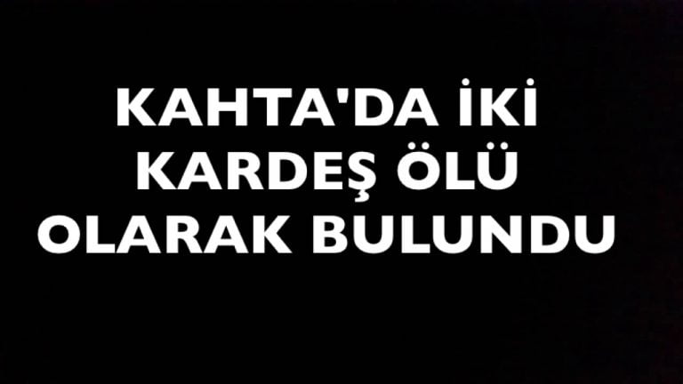 KAHTA’DA İKİ KARDEŞ ÖLÜ OLARAK BULUNDU.