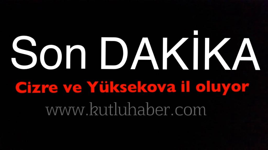 CİZRE VE YÜKSEKOVA İL OLUYOR