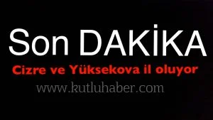 CİZRE VE YÜKSEKOVA İL OLUYOR