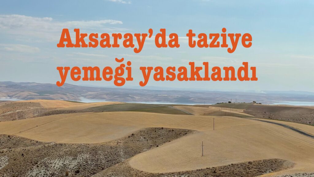 Aksaray’da taziyelerde yemek yasaklandı.