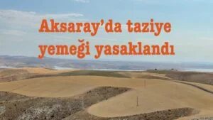 Aksaray’da taziyelerde yemek yasaklandı.