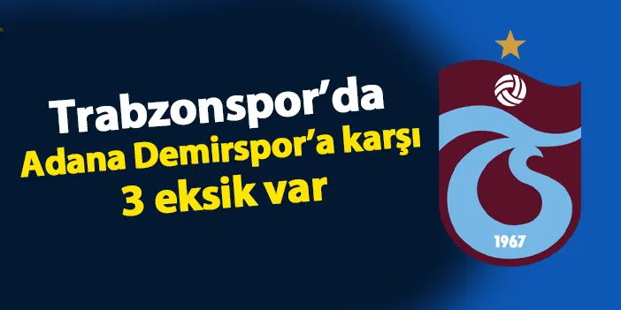 Trabzonspor’da Adana Maçında 3 Eksik