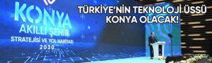 Türkiye’nin teknoloji üssü Konya olacak