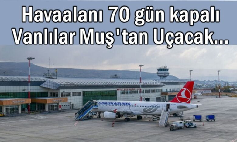 Van’da Havalimanı 70 Gün Kapalı Kalacak! – Birlik Haber Ajansı- Türkiye’nin Haber Ağı