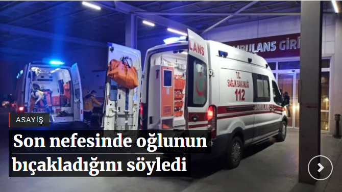 Son nefesinde oğlunun bıçakladığını söyledi