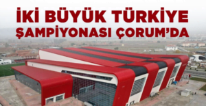 İKİ Büyük Türkiye Şampiyonası Çorum’da Yapılacak