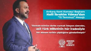 Ankara Kent Konseyi Başkanı Halil İbrahim Yılmaz’dan ’15 Temmuz’ mesajı