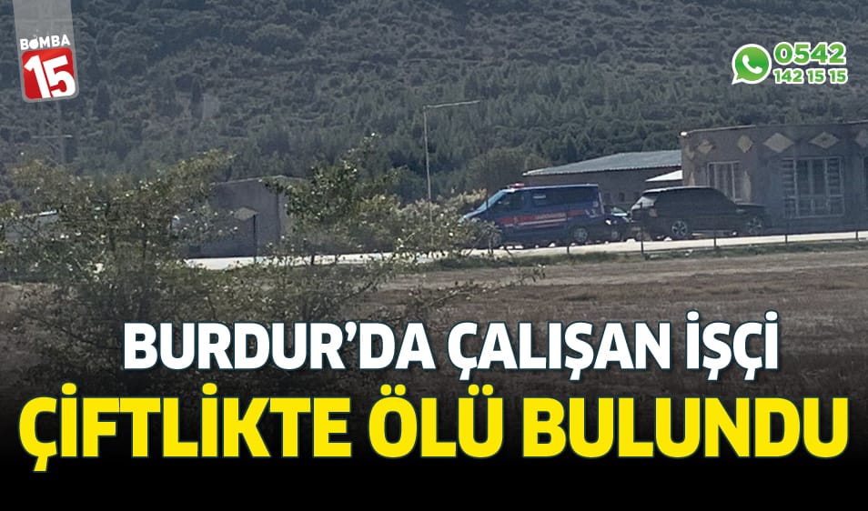 Burdur’da şüpheli ölüm. Çiftlikte ölü bulundu