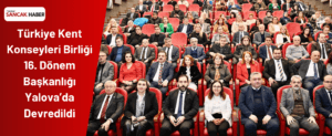 Türkiye Kent Konseyleri Birliği 16. Dönem Başkanlığı Yalova’da