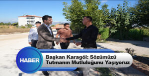 Başkan Karagöl: Sözümüzü Tutmanın Mutluluğunu Yaşıyoruz