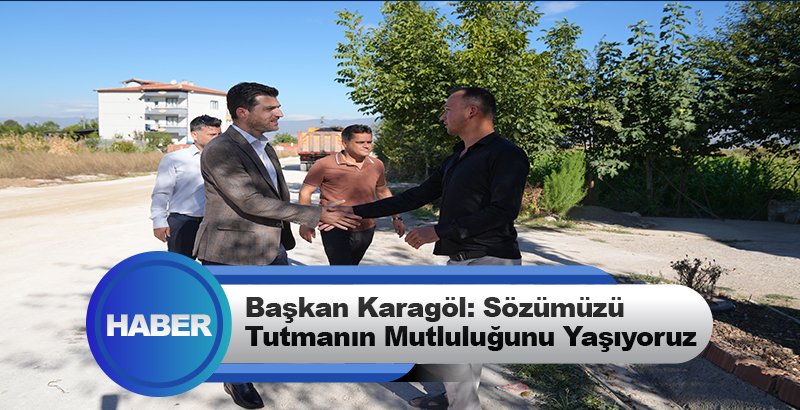 Başkan Karagöl: Sözümüzü Tutmanın Mutluluğunu Yaşıyoruz