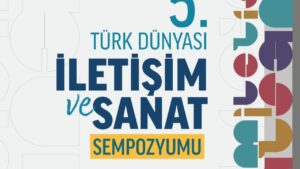 V. Uluslararası Türk Dünyası İletişim ve Sanat Sempozyumu Kazakistan’da Düzenlenecek – Birlik Haber Ajansı