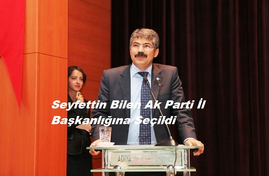 Adıyaman Ak Parti İl Başkanlığına Seyfettin Bilen Seçildi