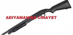 ADIYAMAN’DA CİNAYET
